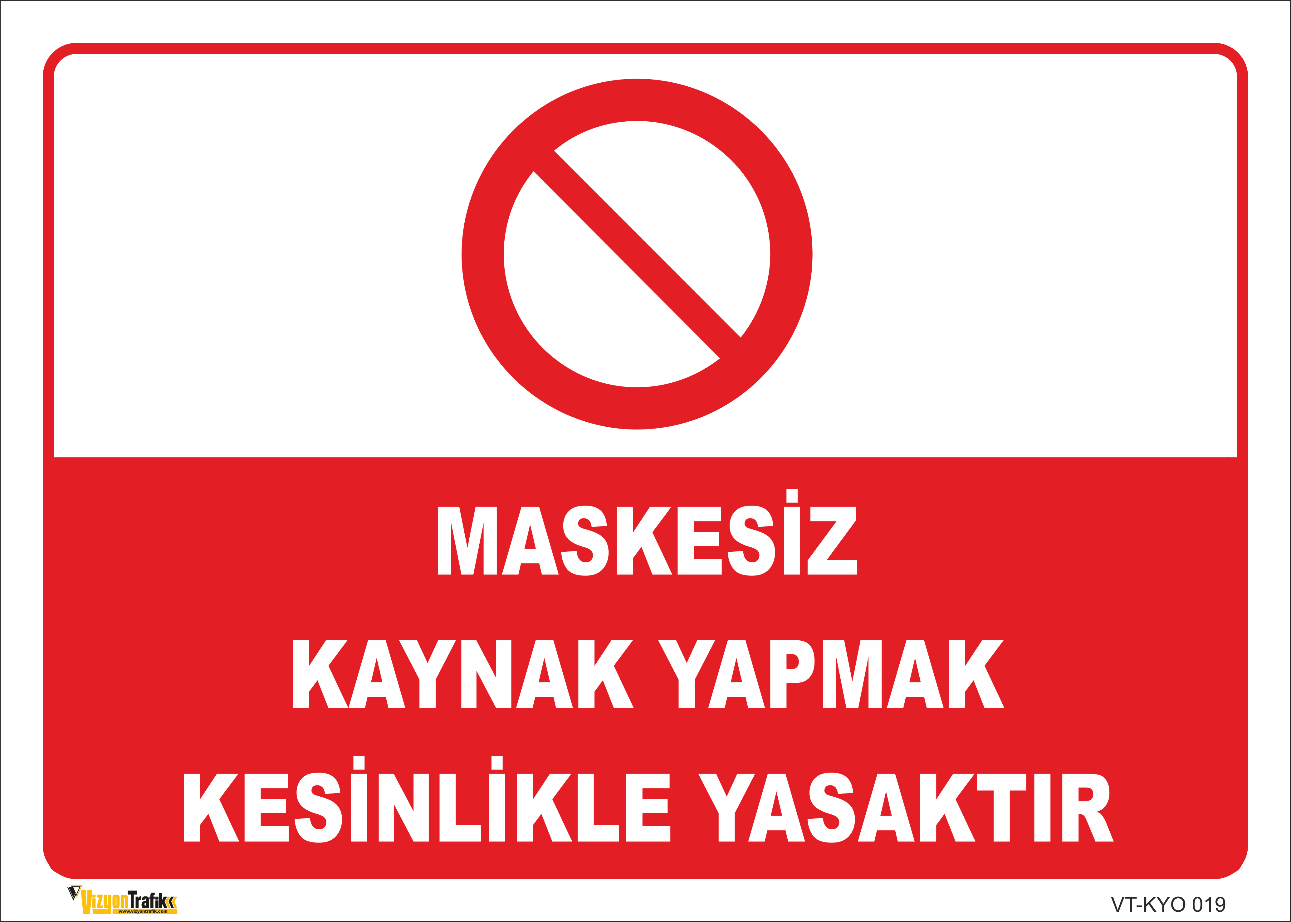 MASKESİZ KAYNAK YAPMAK KESİNLİKLE YASAKTIR LEVHASI